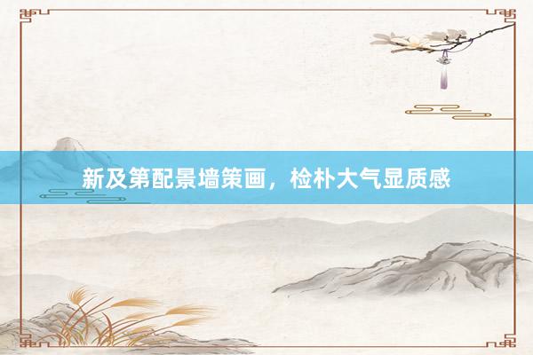 新及第配景墙策画，检朴大气显质感