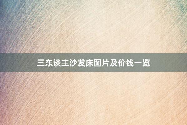 三东谈主沙发床图片及价钱一览