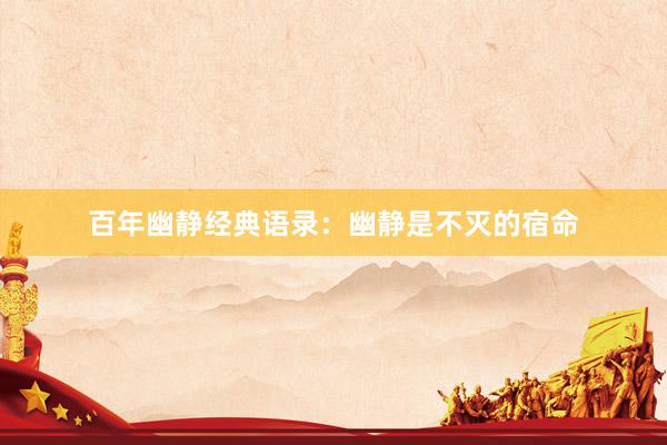 百年幽静经典语录：幽静是不灭的宿命