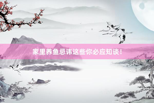 家里养鱼忌讳这些你必应知谈！